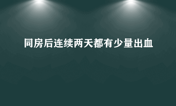 同房后连续两天都有少量出血