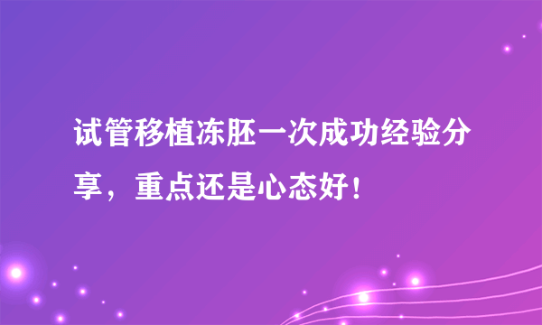 试管移植冻胚一次成功经验分享，重点还是心态好！