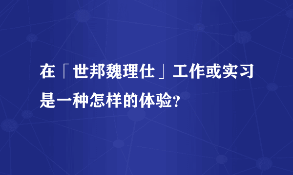 在「世邦魏理仕」工作或实习是一种怎样的体验？