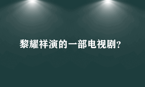 黎耀祥演的一部电视剧？