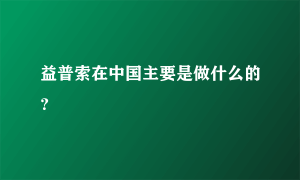 益普索在中国主要是做什么的？