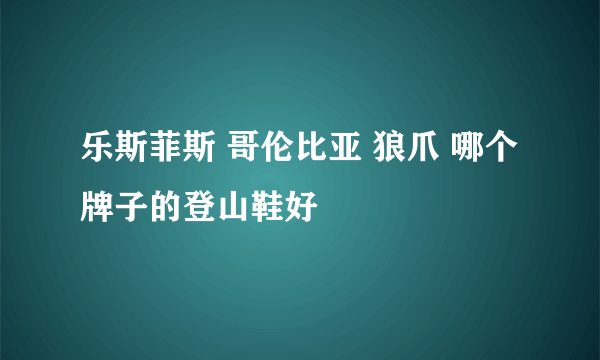 乐斯菲斯 哥伦比亚 狼爪 哪个牌子的登山鞋好