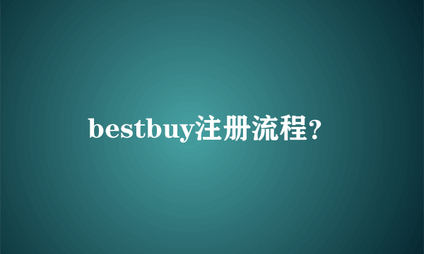 bestbuy注册流程？