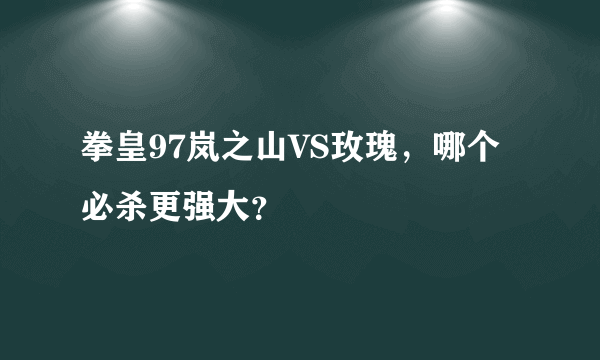 拳皇97岚之山VS玫瑰，哪个必杀更强大？