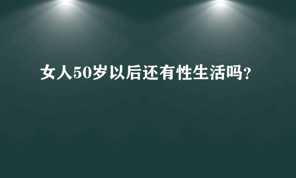 女人50岁以后还有性生活吗？