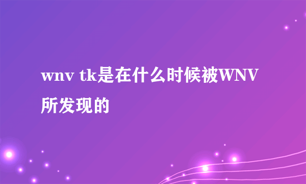 wnv tk是在什么时候被WNV所发现的