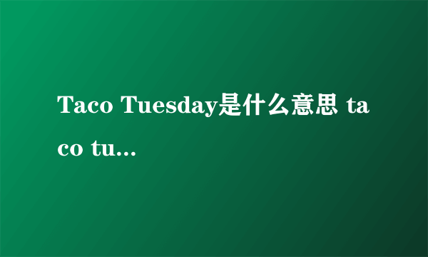 Taco Tuesday是什么意思 taco tuesday是什么意思中文