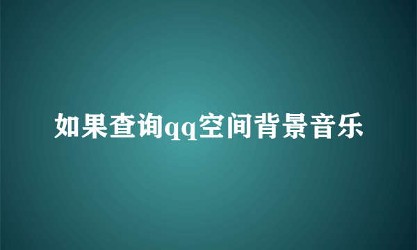 如果查询qq空间背景音乐