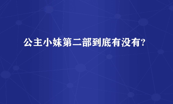 公主小妹第二部到底有没有?