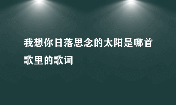 我想你日落思念的太阳是哪首歌里的歌词