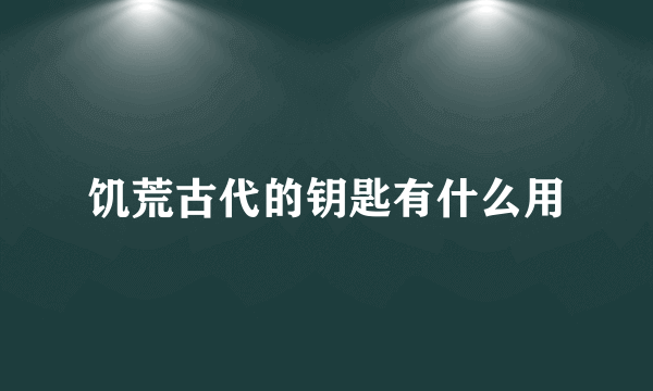 饥荒古代的钥匙有什么用