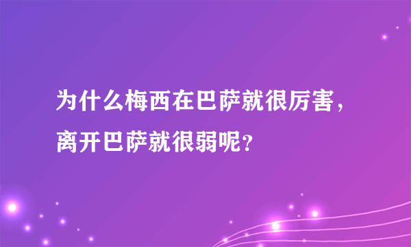 为什么梅西在巴萨就很厉害，离开巴萨就很弱呢？