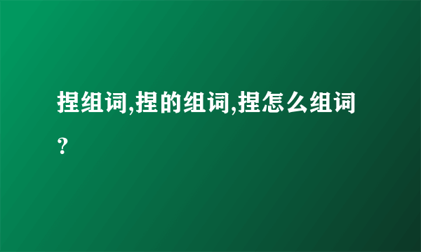 捏组词,捏的组词,捏怎么组词？