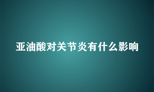 亚油酸对关节炎有什么影响