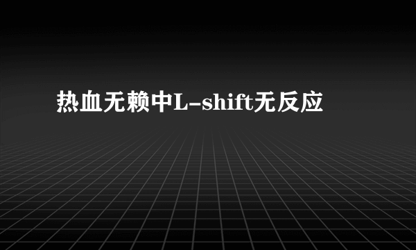 热血无赖中L-shift无反应