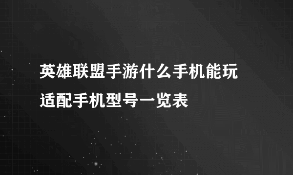 英雄联盟手游什么手机能玩 适配手机型号一览表