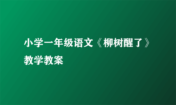 小学一年级语文《柳树醒了》教学教案