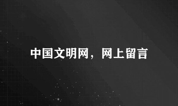 中国文明网，网上留言