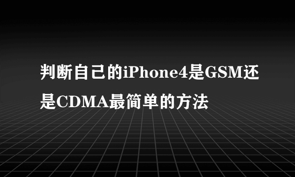 判断自己的iPhone4是GSM还是CDMA最简单的方法