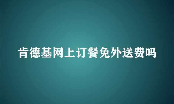 肯德基网上订餐免外送费吗