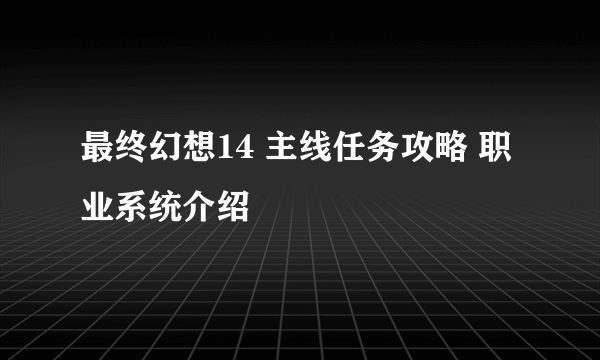 最终幻想14 主线任务攻略 职业系统介绍