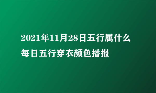 2021年11月28日五行属什么 每日五行穿衣颜色播报