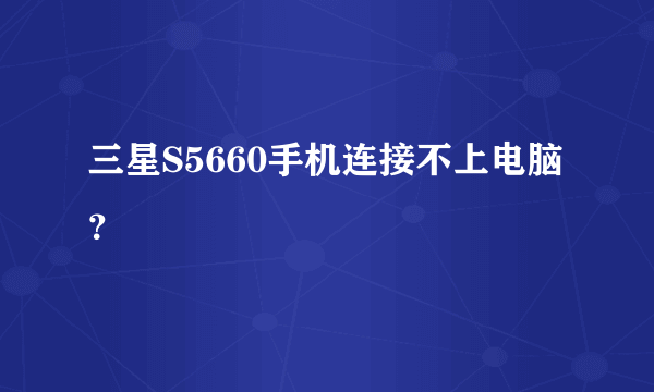 三星S5660手机连接不上电脑？