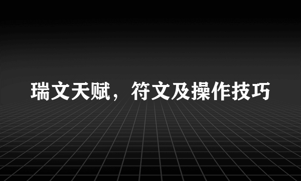 瑞文天赋，符文及操作技巧