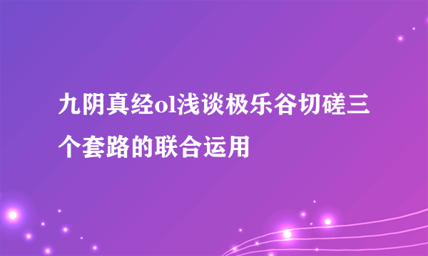 九阴真经ol浅谈极乐谷切磋三个套路的联合运用