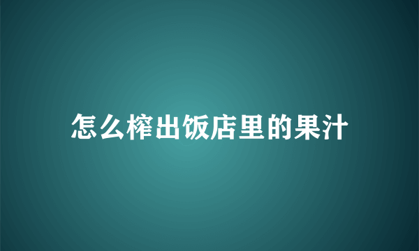 怎么榨出饭店里的果汁