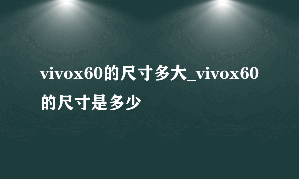 vivox60的尺寸多大_vivox60的尺寸是多少