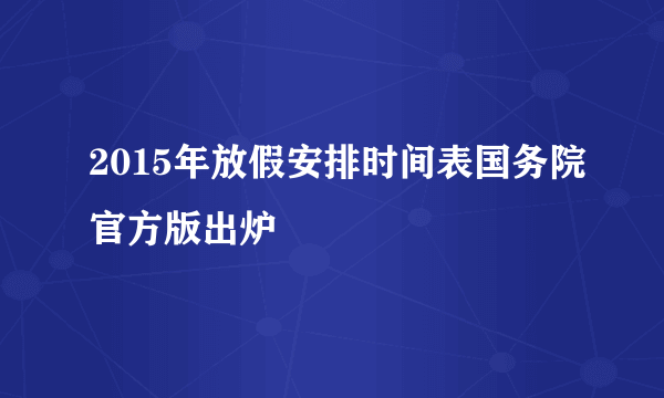 2015年放假安排时间表国务院官方版出炉