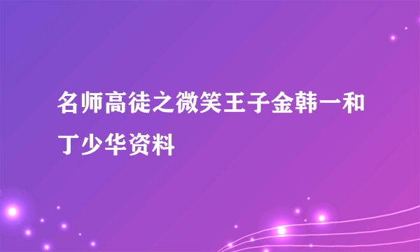 名师高徒之微笑王子金韩一和丁少华资料