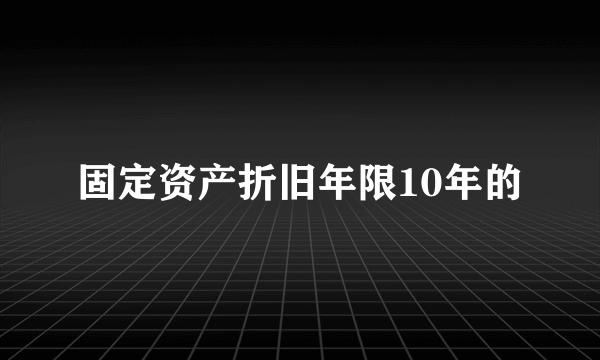 固定资产折旧年限10年的