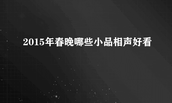 2015年春晚哪些小品相声好看