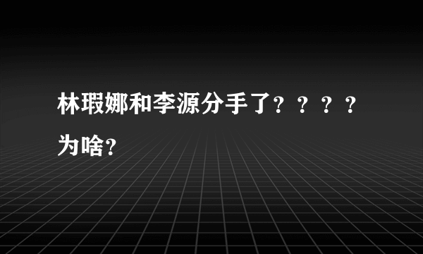 林瑕娜和李源分手了？？？？为啥？