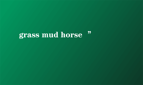 grass mud horse  ”