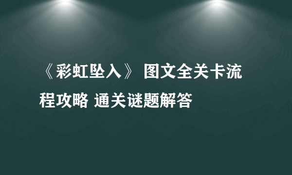 《彩虹坠入》 图文全关卡流程攻略 通关谜题解答