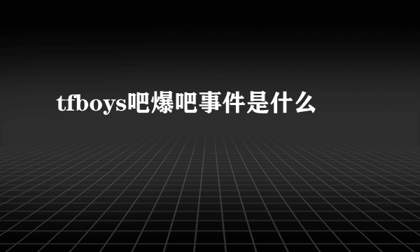 tfboys吧爆吧事件是什么