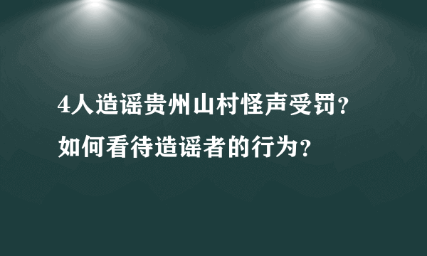 4人造谣贵州山村怪声受罚？如何看待造谣者的行为？