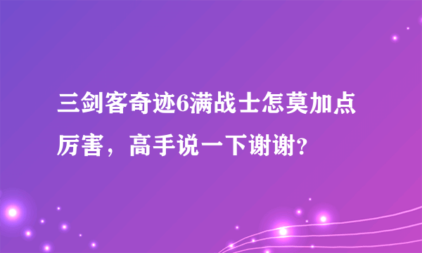 三剑客奇迹6满战士怎莫加点厉害，高手说一下谢谢？