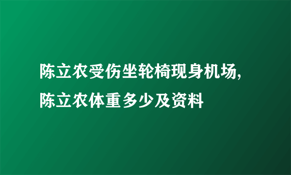 陈立农受伤坐轮椅现身机场,陈立农体重多少及资料