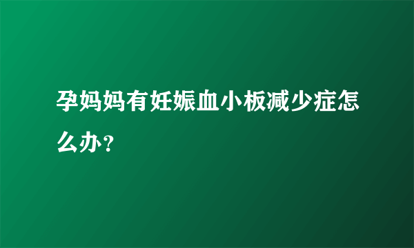 孕妈妈有妊娠血小板减少症怎么办？