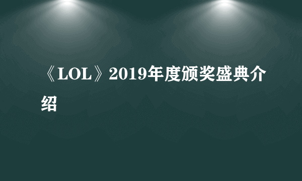 《LOL》2019年度颁奖盛典介绍