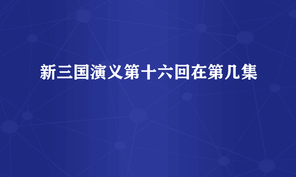 新三国演义第十六回在第几集