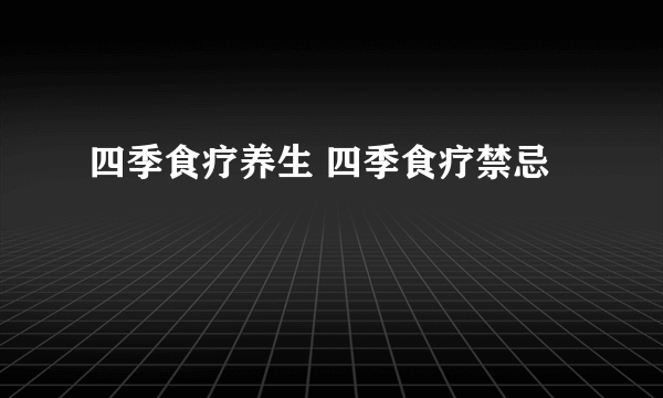 四季食疗养生 四季食疗禁忌