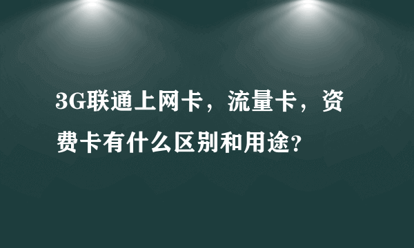 3G联通上网卡，流量卡，资费卡有什么区别和用途？