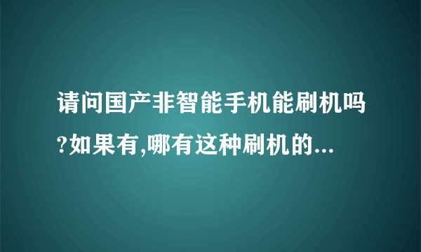 请问国产非智能手机能刷机吗?如果有,哪有这种刷机的程序和用法?谢谢～