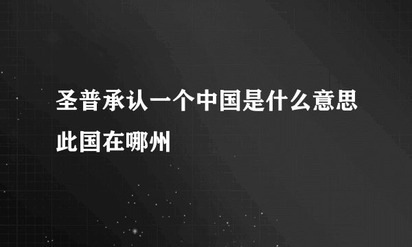 圣普承认一个中国是什么意思此国在哪州