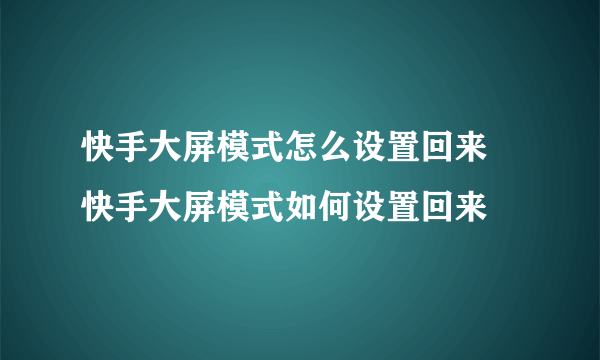 快手大屏模式怎么设置回来 快手大屏模式如何设置回来